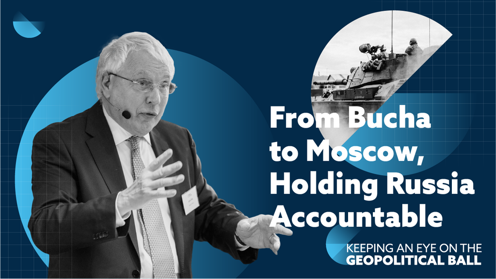 From Bucha to Moscow, Holding Russia Accountable – Keeping an Eye on the Geopolitical Ball