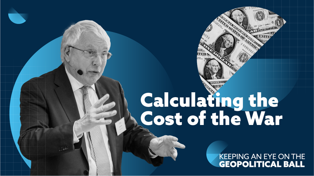 Calculating the Cost of the War - Keeping an Eye on the Geopolitical Ball