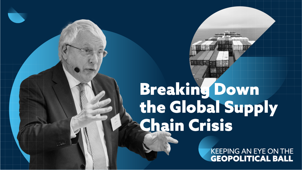 Breaking Down the Global Supply Chain Crisis – Keeping an Eye on the Geopolitical Ball