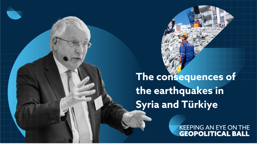 The consequences of the earthquakes in Syria and Türkiye – Keeping an Eye on the Geopolitical Ball