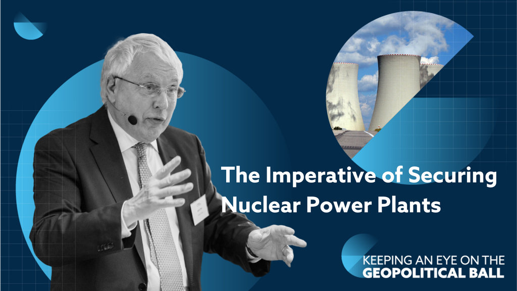 The Imperative of Securing Nuclear Power Plants – Keeping an Eye on the Geopolitical Ball
