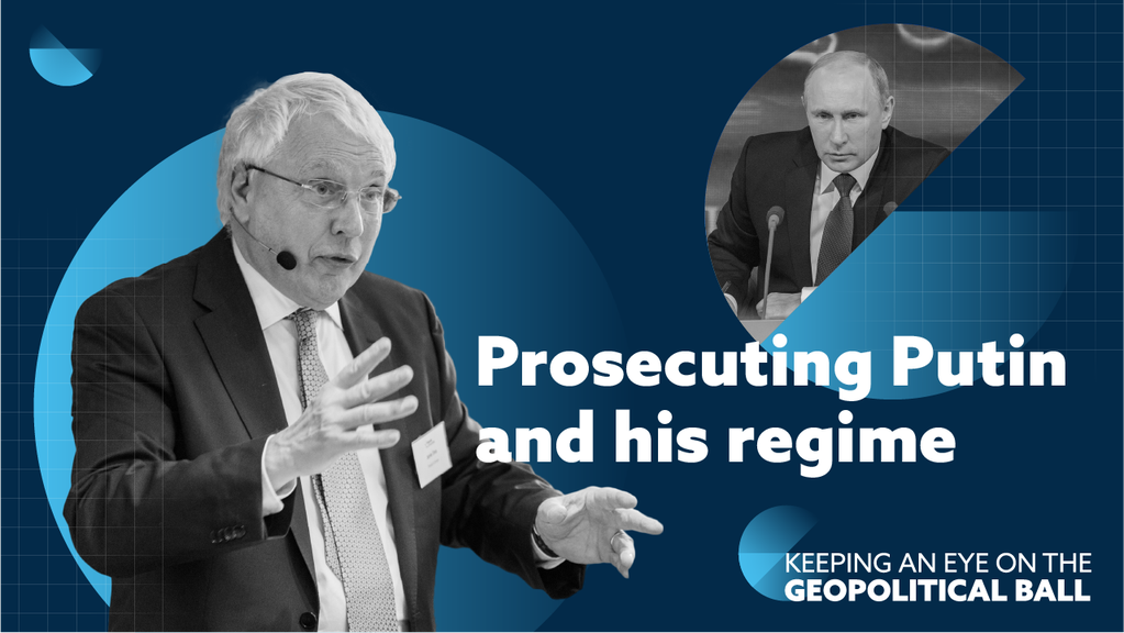 Prosecuting Putin and his regime – Keeping an Eye on the Geopolitical Ball