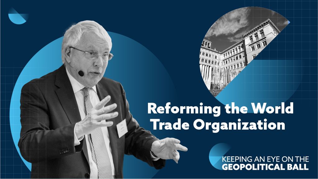 Reforming the World Trade Organization – Keeping an Eye on the Geopolitical Ball