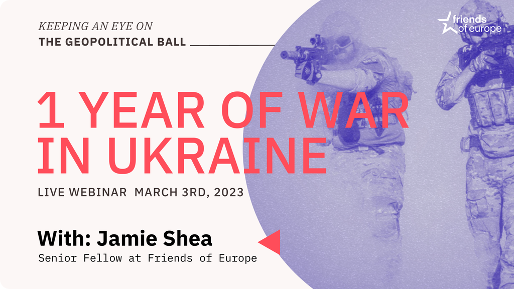 1 year of war in Ukraine – Keeping an Eye on the Geopolitical Ball