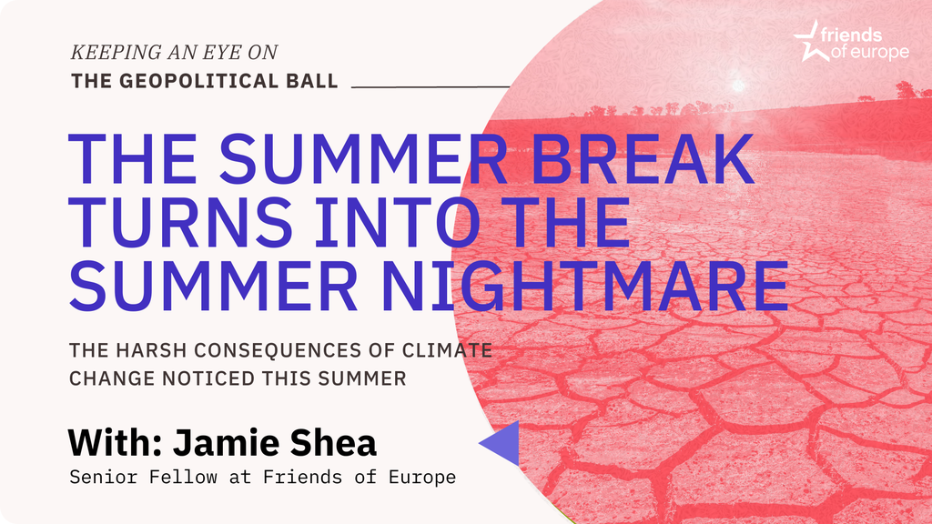 The Summer break turns into the Summer nightmare – Keeping an Eye on the Geopolitical Ball