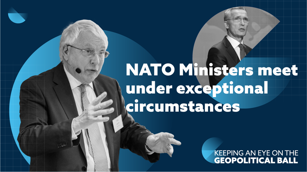 NATO Ministers meet under exceptional circumstances – Keeping an Eye on the Geopolitical Ball
