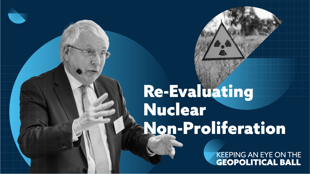 Re-Evaluating Nuclear Non-Proliferation – Keeping an Eye on the Geopolitical Ball