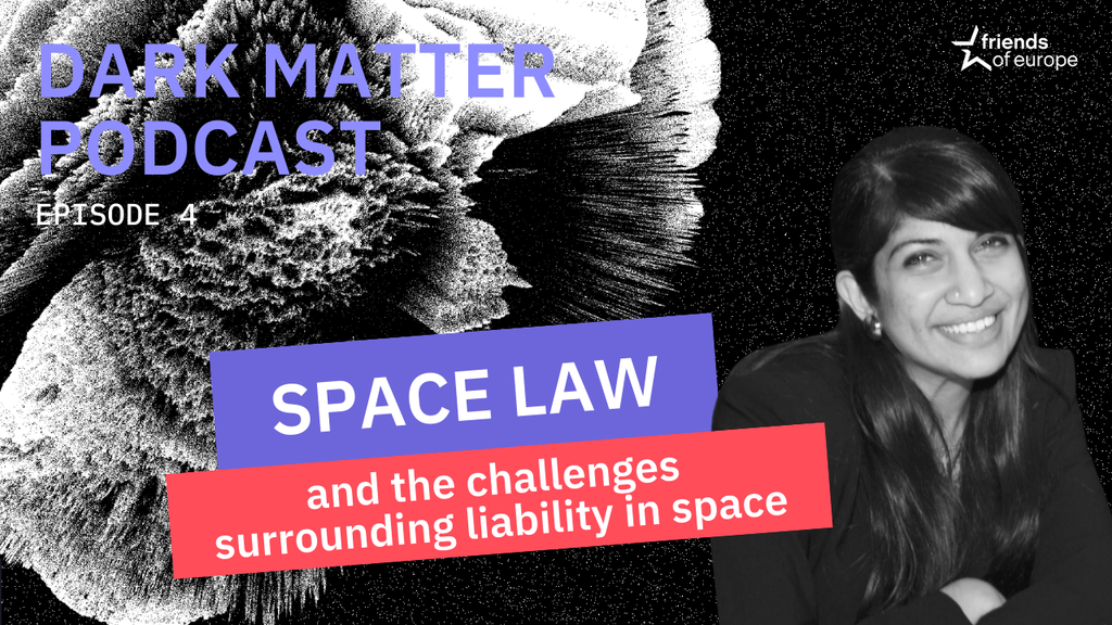 Friends of Europe Dark Matter Podcast Nivedita Raju Space Law