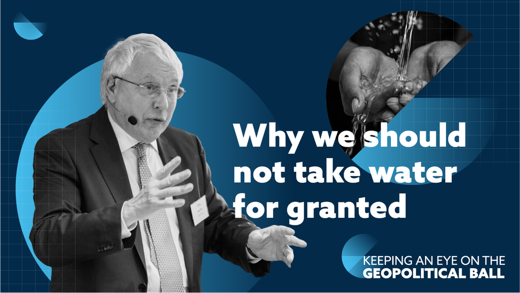 Why we should not take water for granted – Keeping an Eye on the Geopolitical Ball
