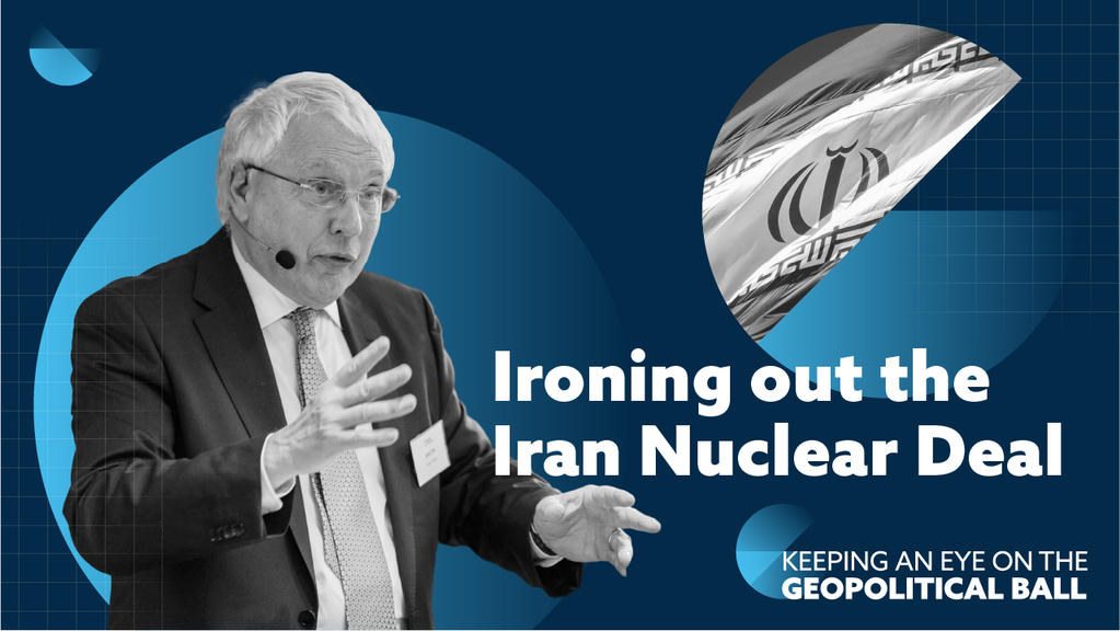 Ironing out the Iran Nuclear Deal - Keeping an Eye on the Geopolitical Ball